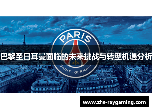 巴黎圣日耳曼面临的未来挑战与转型机遇分析
