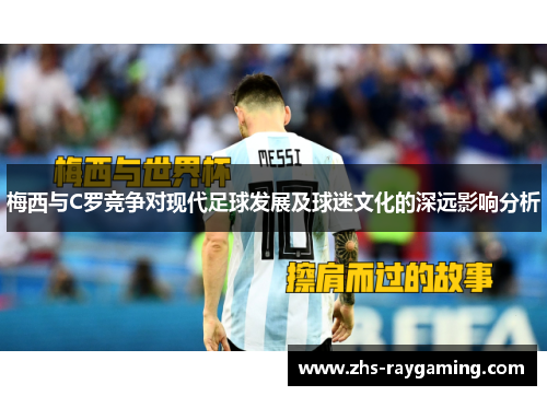 梅西与C罗竞争对现代足球发展及球迷文化的深远影响分析