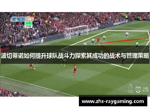 波切蒂诺如何提升球队战斗力探索其成功的战术与管理策略