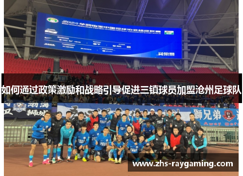 如何通过政策激励和战略引导促进三镇球员加盟沧州足球队