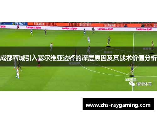 成都蓉城引入塞尔维亚边锋的深层原因及其战术价值分析