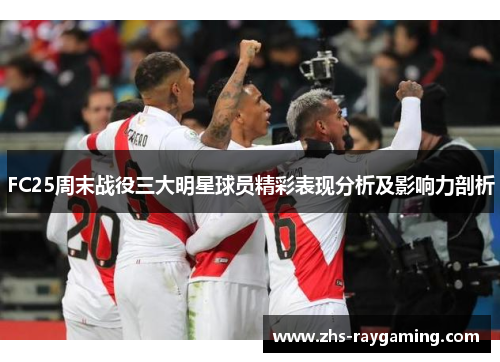 FC25周末战役三大明星球员精彩表现分析及影响力剖析