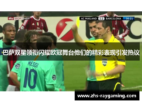 巴萨双星领衔闪耀欧冠舞台他们的精彩表现引发热议