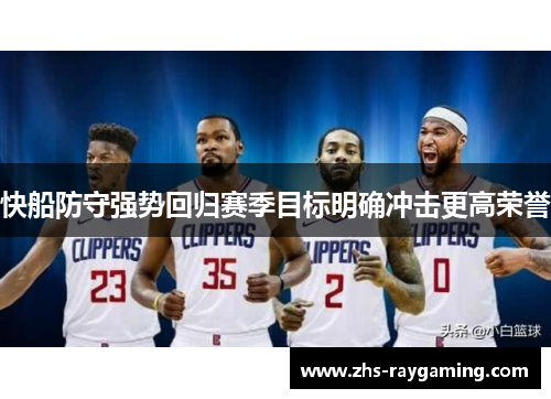 快船防守强势回归赛季目标明确冲击更高荣誉
