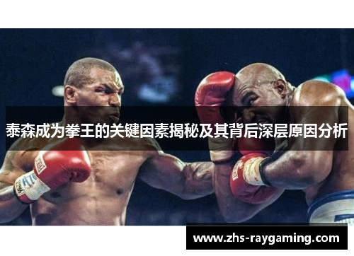 泰森成为拳王的关键因素揭秘及其背后深层原因分析