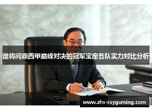 谁将问鼎西甲巅峰对决的冠军宝座各队实力对比分析 谁将问鼎西甲巅峰对决的冠军宝座各队实力对比分析