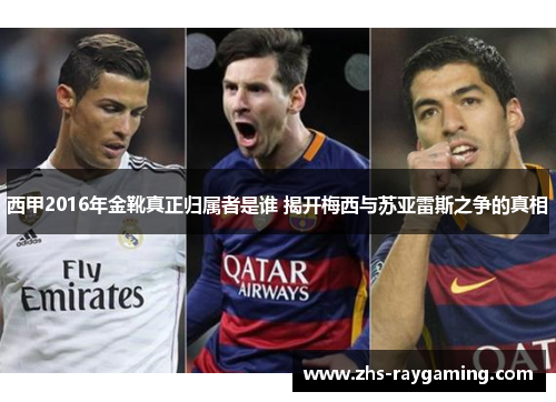 西甲2016年金靴真正归属者是谁 揭开梅西与苏亚雷斯之争的真相 西甲2016年金靴真正归属者是谁 揭开梅西与苏亚雷斯之争的真相