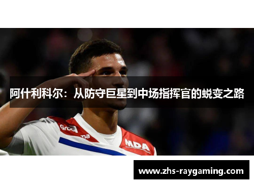 阿什利科尔：从防守巨星到中场指挥官的蜕变之路