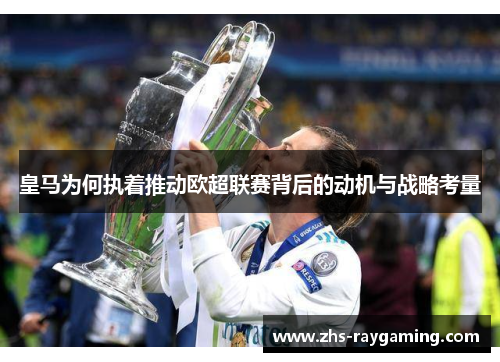 皇马为何执着推动欧超联赛背后的动机与战略考量 皇马为何执着推动欧超联赛背后的动机与战略考量