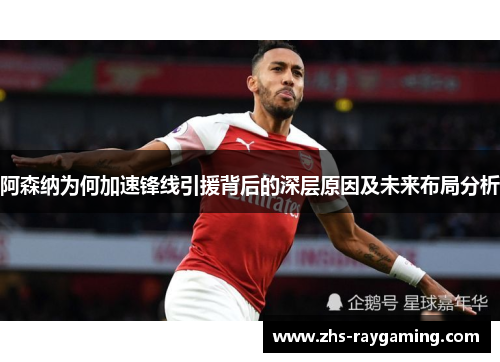 阿森纳为何加速锋线引援背后的深层原因及未来布局分析 阿森纳为何加速锋线引援背后的深层原因及未来布局分析